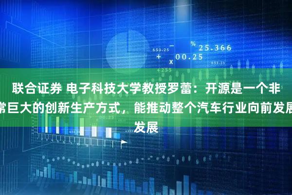 联合证券 电子科技大学教授罗蕾：开源是一个非常巨大的创新生产方式，能推动整个汽车行业向前发展