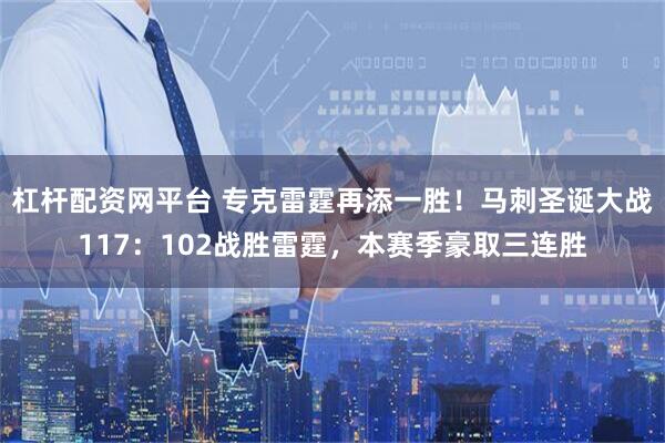 杠杆配资网平台 专克雷霆再添一胜！马刺圣诞大战117：102战胜雷霆，本赛季豪取三连胜